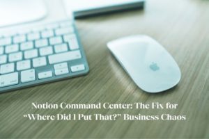 notion command center the fix for “where did i put that” business chaos