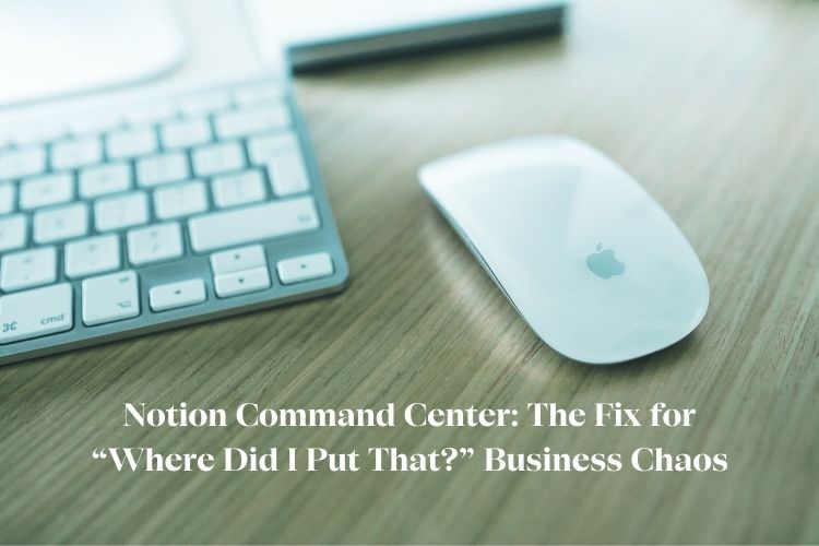 notion command center the fix for “where did i put that” business chaos