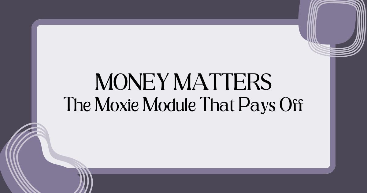 Money Matters: The Moxie Module That Pays Off image